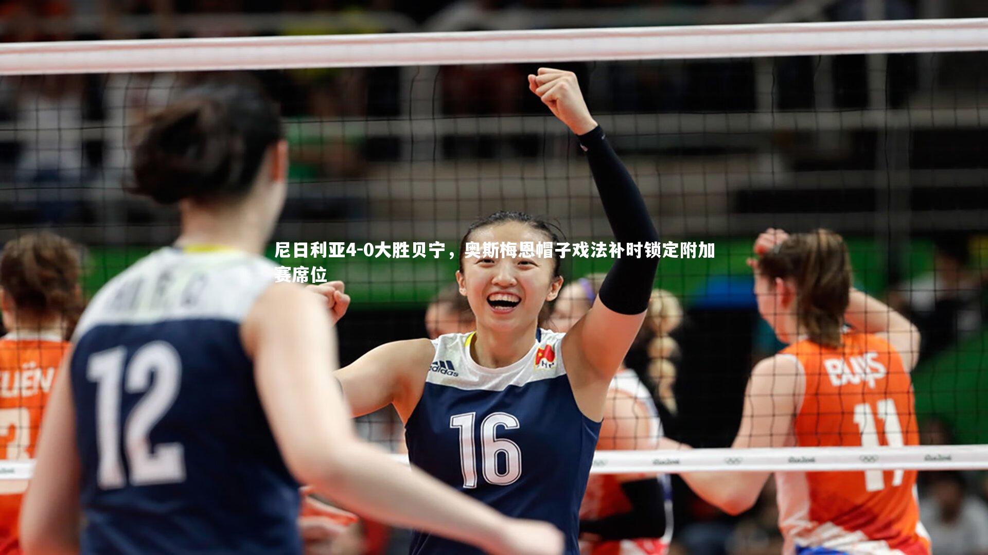 尼日利亚4-0大胜贝宁，奥斯梅恩帽子戏法补时锁定附加赛席位