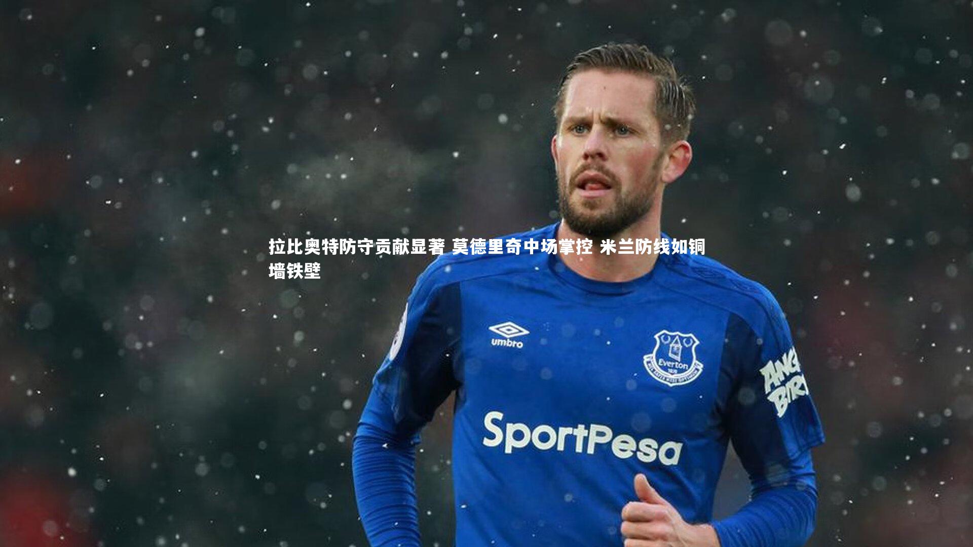 拉比奥特防守贡献显著 莫德里奇中场掌控 米兰防线如铜墙铁壁